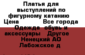 Платья для выступлений по фигурному катанию › Цена ­ 2 000 - Все города Одежда, обувь и аксессуары » Другое   . Ненецкий АО,Лабожское д.